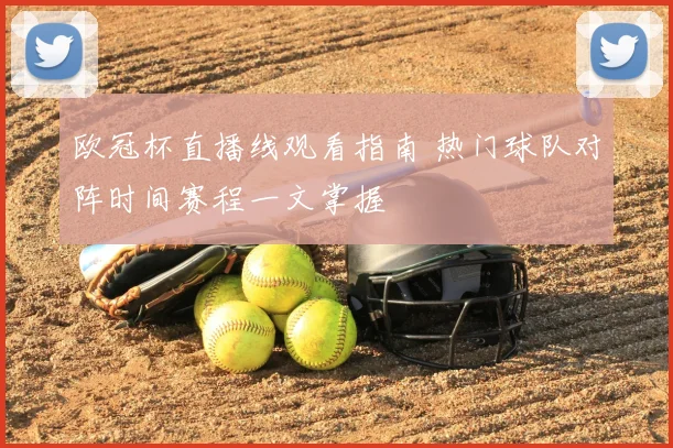 欧冠杯直播线观看指南 热门球队对阵时间赛程一文掌握