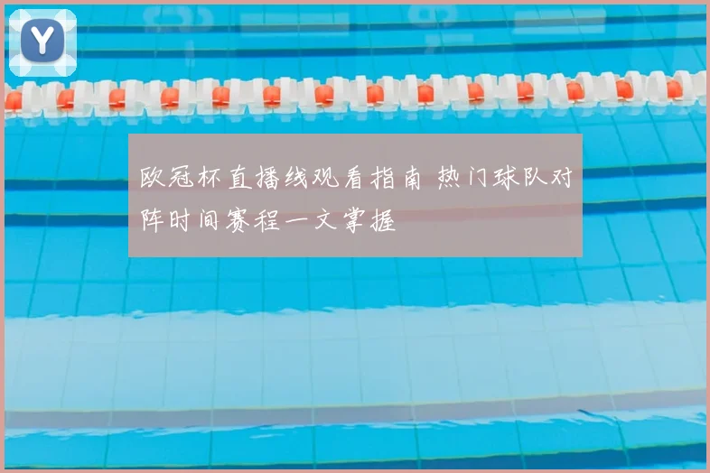 欧冠杯直播线观看指南 热门球队对阵时间赛程一文掌握