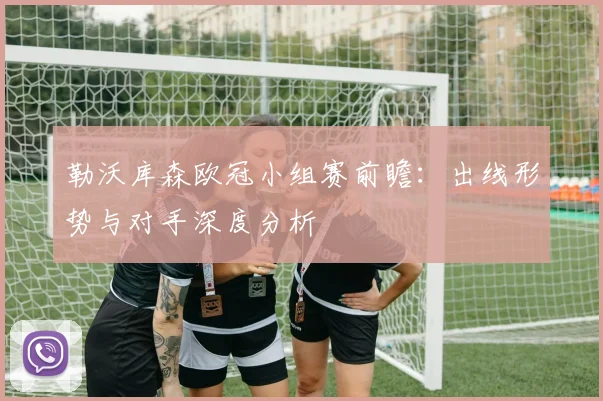 勒沃库森欧冠小组赛前瞻:出线形势与对手深度分析
